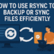 How to Use Rsync to Backup Or Sync Files